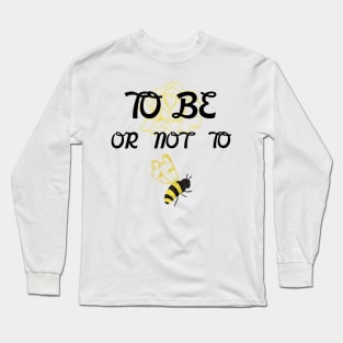 To Be Or Not To Bee Long Sleeve T-Shirt